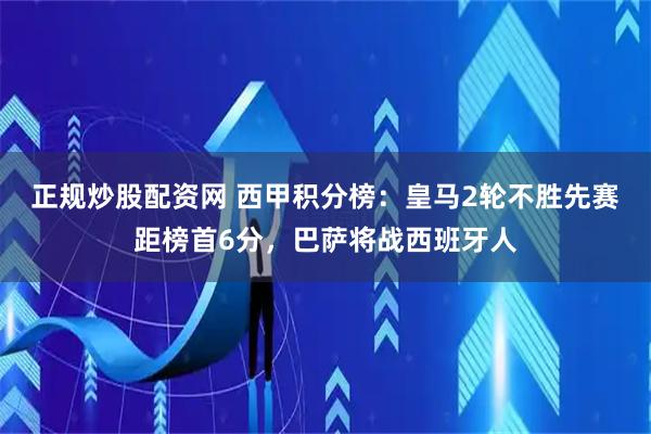正规炒股配资网 西甲积分榜：皇马2轮不胜先赛距榜首6分，巴萨将战西班牙人